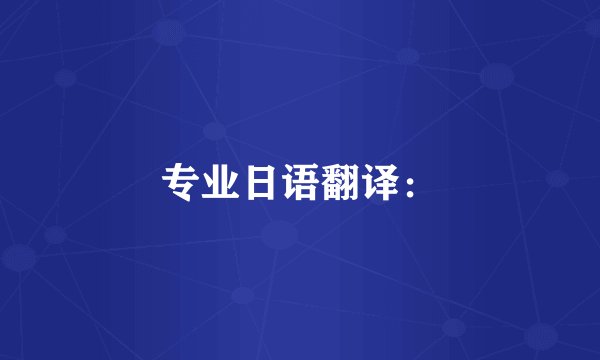 专业日语翻译：