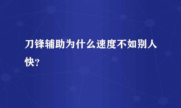 刀锋辅助为什么速度不如别人快?