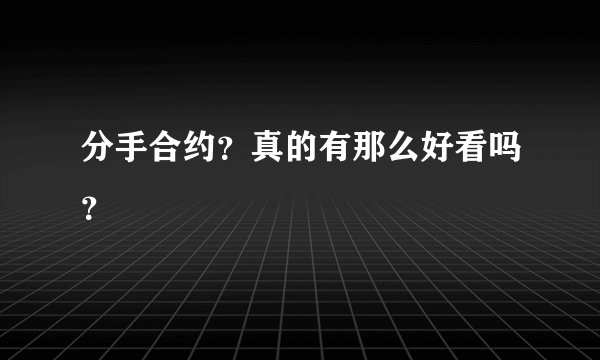 分手合约?真的有那么好看吗?
