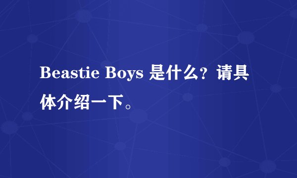 Beastie Boys 是什么？请具体介绍一下。