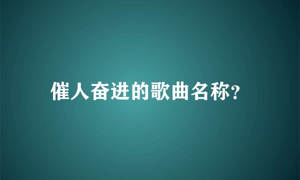 催人奋进的歌曲名称？