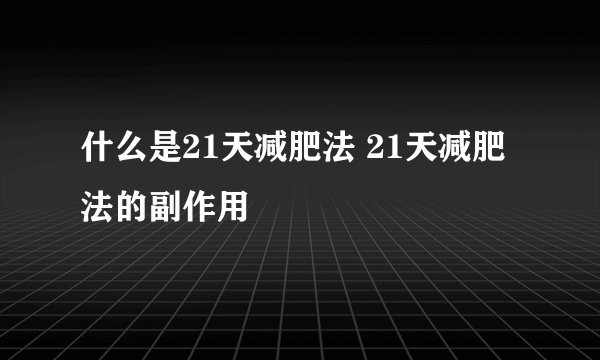 什么是21天减肥法 21天减肥法的副作用