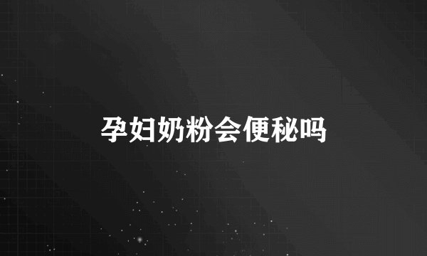 孕妇奶粉会便秘吗