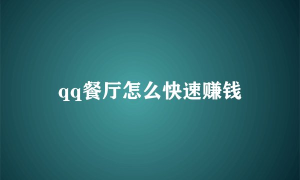qq餐厅怎么快速赚钱