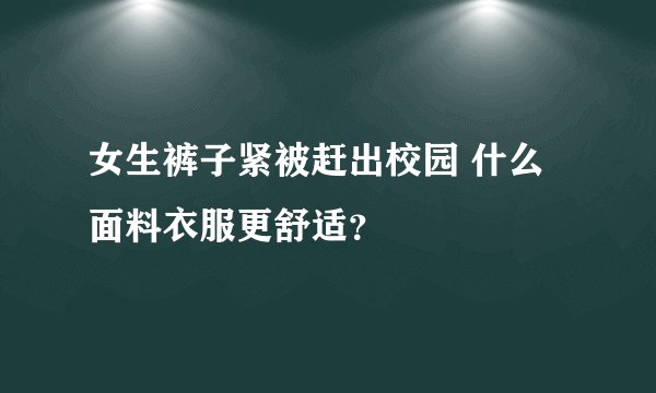 女生裤子紧被赶出校园 什么面料衣服更舒适?