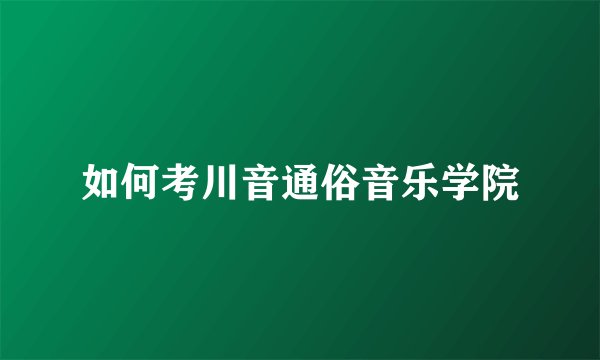 如何考川音通俗音乐学院
