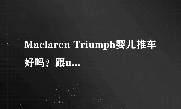 Maclaren Triumph婴儿推车好吗？跟uppababy的G-LUXE伞车比呢？