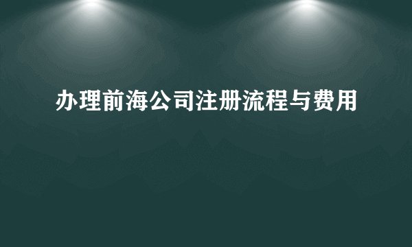 办理前海公司注册流程与费用
