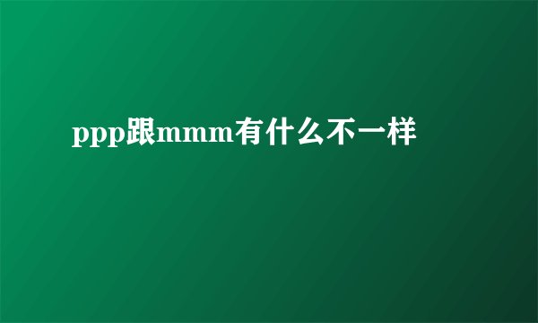 ppp跟mmm有什么不一样