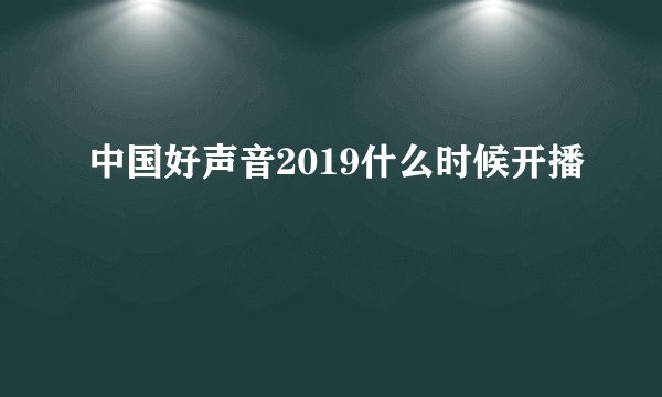 中国好声音2019什么时候开播