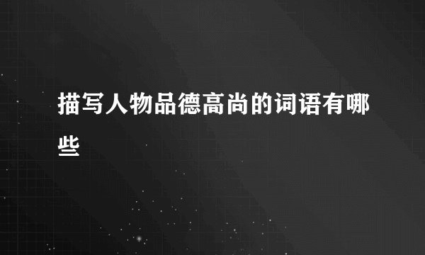 描写人物品德高尚的词语有哪些