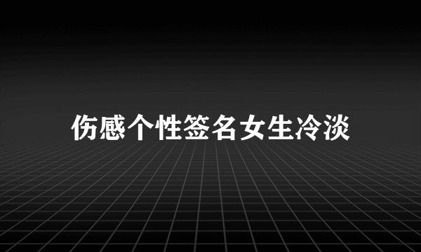 伤感个性签名女生冷淡