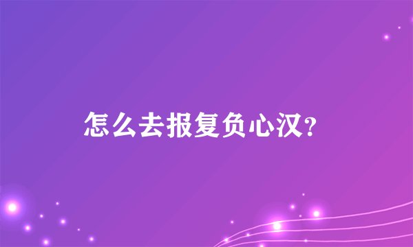 怎么去报复负心汉?