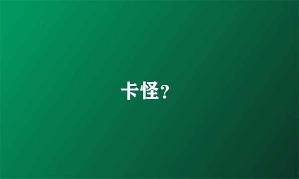 卡怪？