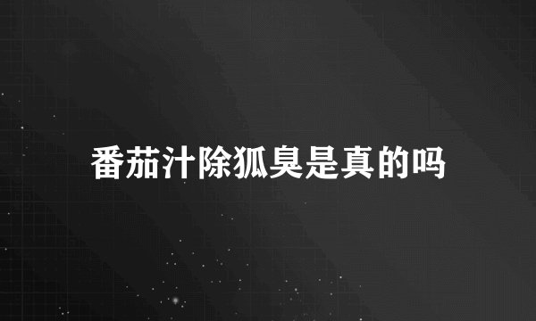 番茄汁除狐臭是真的吗