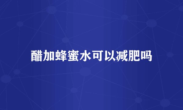 醋加蜂蜜水可以减肥吗