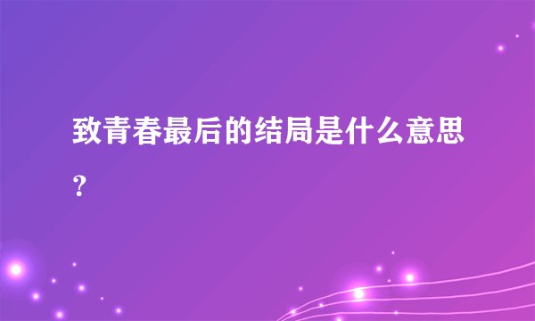 致青春最后的结局是什么意思?