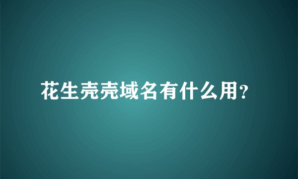 花生壳壳域名有什么用？