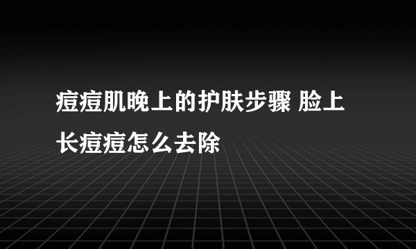 痘痘肌晚上的护肤步骤 脸上长痘痘怎么去除