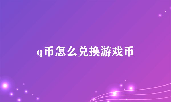 q币怎么兑换游戏币