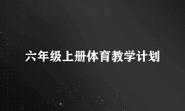 六年级上册体育教学计划