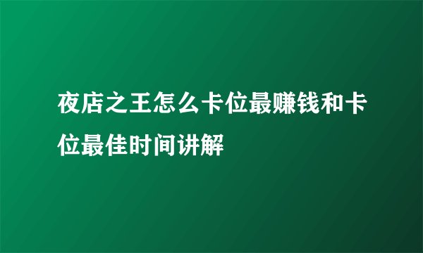 夜店之王怎么卡位最赚钱和卡位最佳时间讲解