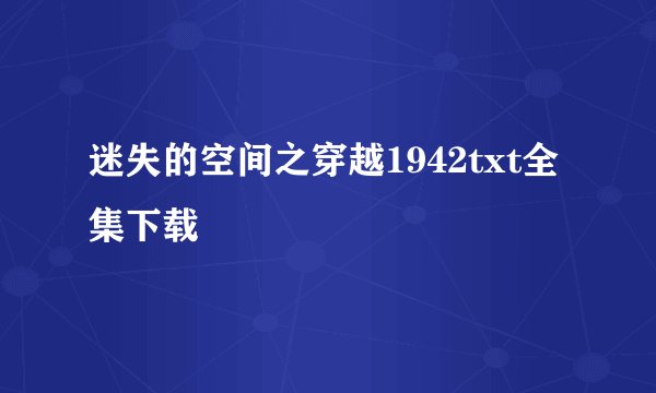 迷失的空间之穿越1942txt全集下载