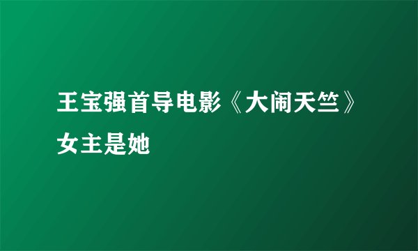 王宝强首导电影《大闹天竺》女主是她