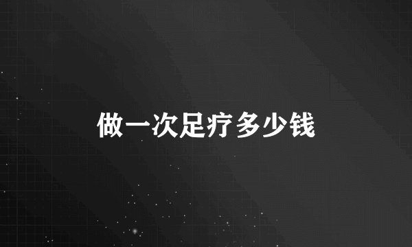 做一次足疗多少钱