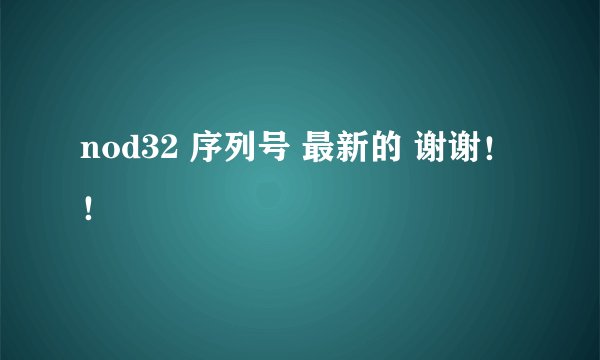 nod32 序列号 最新的 谢谢！！