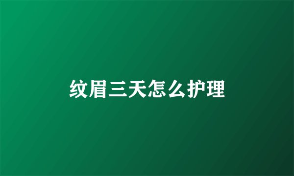 纹眉三天怎么护理