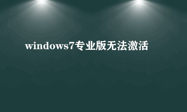 windows7专业版无法激活
