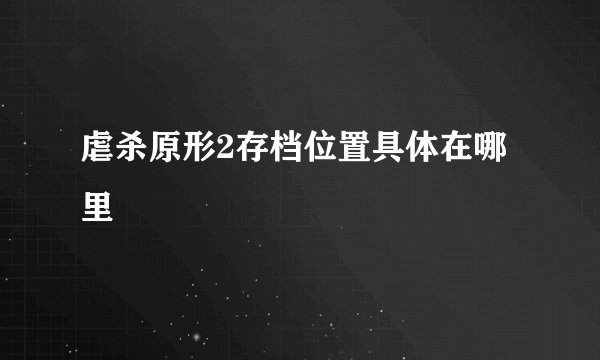虐杀原形2存档位置具体在哪里