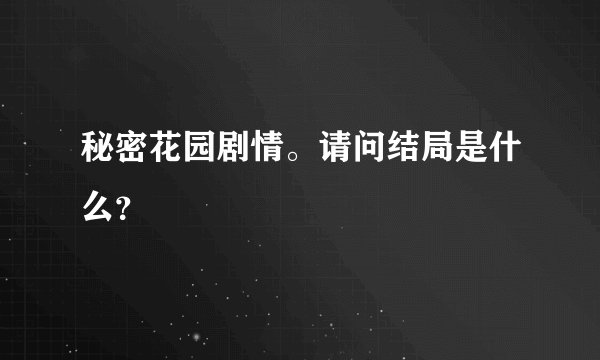 秘密花园剧情。请问结局是什么？