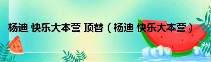 杨迪 快乐大本营 顶替(杨迪 快乐大本营)