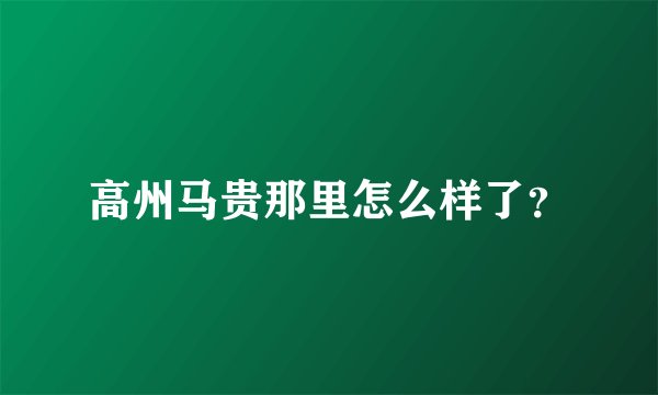 高州马贵那里怎么样了？