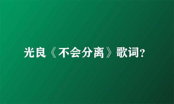 光良《不会分离》歌词?