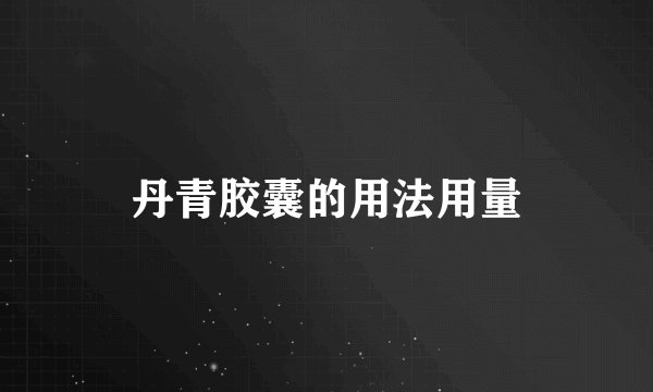 丹青胶囊的用法用量