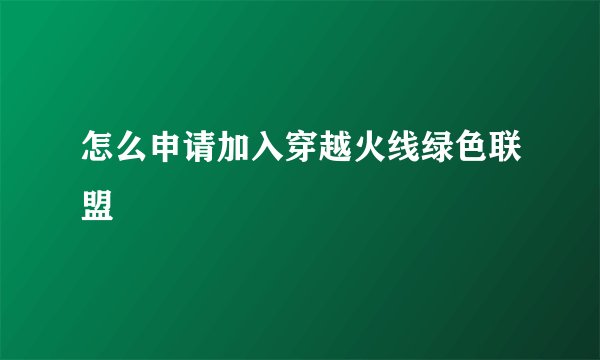 怎么申请加入穿越火线绿色联盟