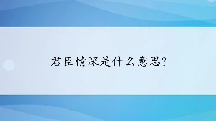 君臣情深是什么意思？