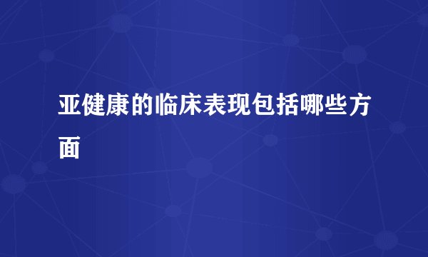 亚健康的临床表现包括哪些方面