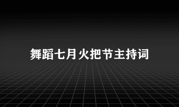 舞蹈七月火把节主持词