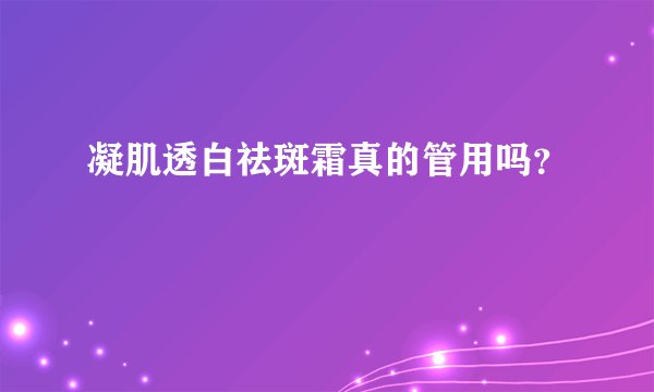 凝肌透白祛斑霜真的管用吗?
