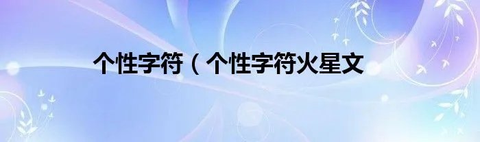 个性字符（个性字符火星文