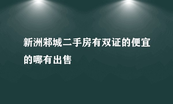 新洲邾城二手房有双证的便宜的哪有出售
