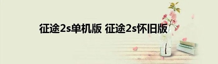 征途2s单机版 征途2s怀旧版