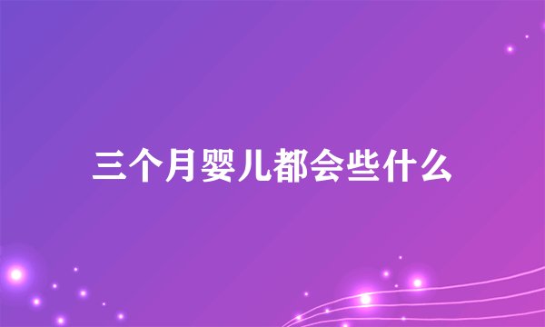 三个月婴儿都会些什么