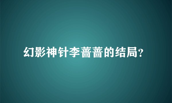 幻影神针李蔷蔷的结局？