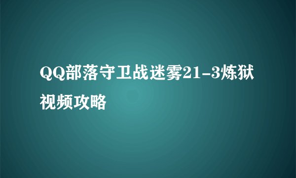 QQ部落守卫战迷雾21-3炼狱视频攻略
