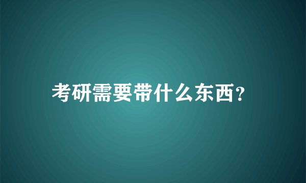 考研需要带什么东西？